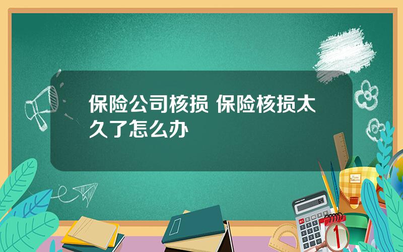 保险公司核损 保险核损太久了怎么办